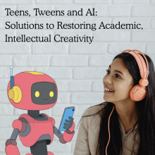 Teens, Tweens and AI: Solutions to Restoring Academic, Intellectual Creativity 